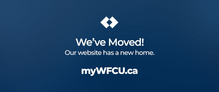 We've moved! Visit our new website at myWFCU.ca!
